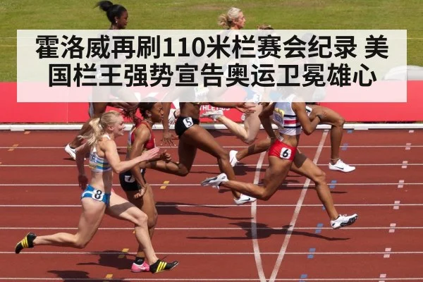 霍洛威再刷110米栏赛会纪录 美国栏王强势宣告奥运卫冕雄心