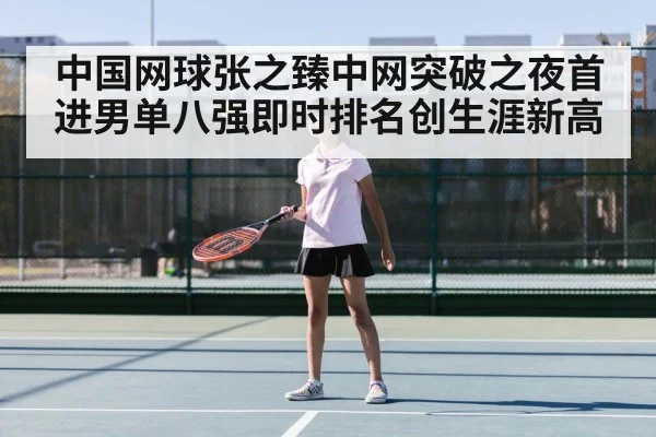 中国网球张之臻中网突破之夜首进男单八强即时排名创生涯新高 - Kaiyun Global